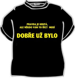 Tričko Pravda je krutá ... dobře už bylo