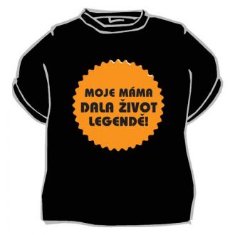 Tričko Moje máma dala život legendě