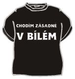 b Tričko Chodím zásadně v bílém