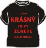 b Tričko Já jsem krásný, to vy žerete ..