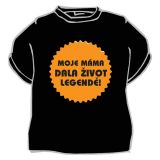 Tričko Moje máma dala život legendě